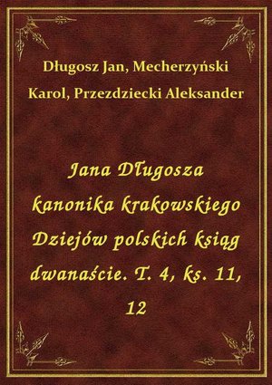 Jana Długosza kanonika krakowskiego Dziejów polskich ksiąg dwanaście. T. 4, ks. 11, 12 – ebook