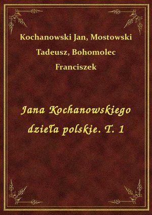 Jana Kochanowskiego dzieła polskie. T. 1 – ebook
