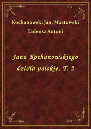 Jana Kochanowskiego dzieła polskie. T. 2 – ebook