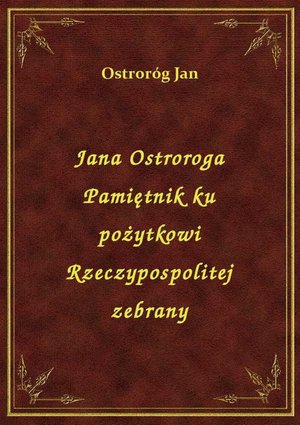 Jana Ostroroga Pamiętnik ku pożytkowi Rzeczypospolitej zebrany – ebook