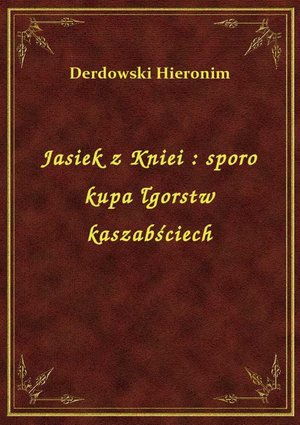 Jasiek z Kniei : sporo kupa łgorstw kaszabściech – ebook