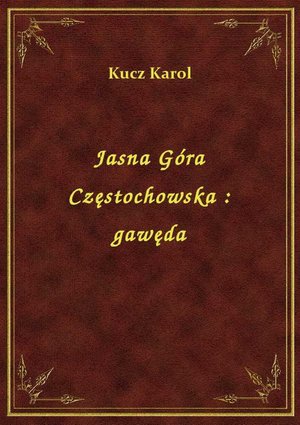 Jasna Góra Częstochowska : gawęda – ebook