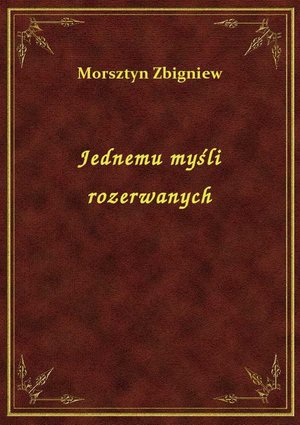 Jednemu myśli rozerwanych – ebook