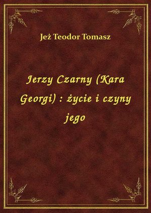 Jerzy Czarny (Kara Georgi) : życie i czyny jego – ebook