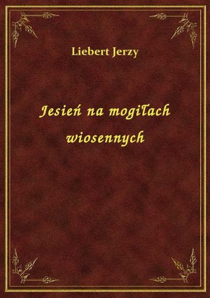 Jesień na mogiłach wiosennych – ebook