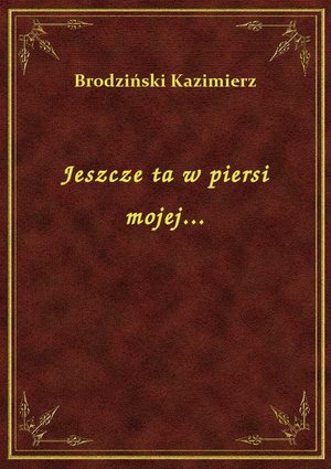 Jeszcze ta w piersi mojej... – ebook