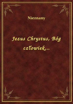Jezus Chrystus, Bóg człowiek... – ebook