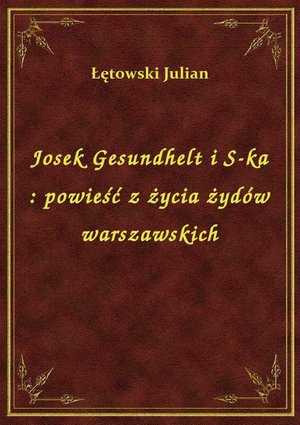 Josek Gesundhelt i S-ka : powieść z życia żydów warszawskich – ebook
