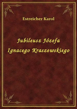 Jubileusz Józefa Ignacego Kraszewskiego – ebook