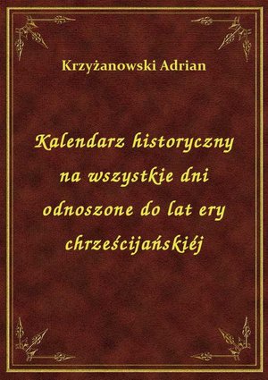 Kalendarz historyczny na wszystkie dni odnoszone do lat ery chrześcijańskiéj – ebook