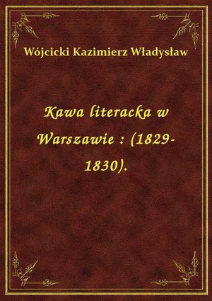 Kawa literacka w Warszawie : (1829-1830). – ebook
