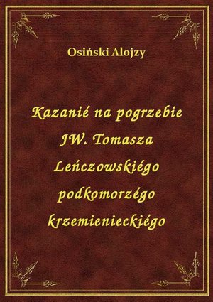 Kazanié na pogrzebie JW. Tomasza Leńczowskiégo podkomorzégo krzemienieckiégo – ebook