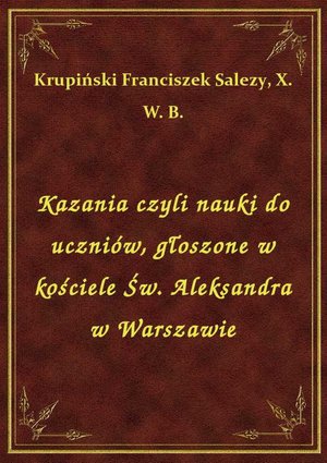 Kazania czyli nauki do uczniów, głoszone w kościele Św. Aleksandra w Warszawie – ebook