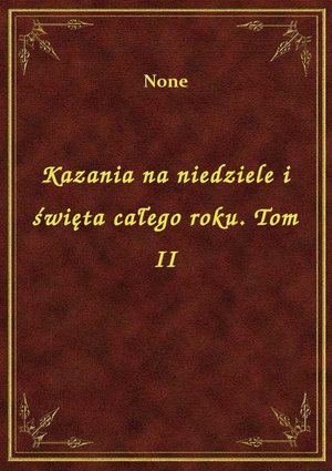 Kazania na niedziele i święta całego roku. Tom II – ebook