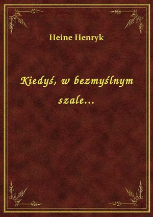 Kiedyś, w bezmyślnym szale... – ebook