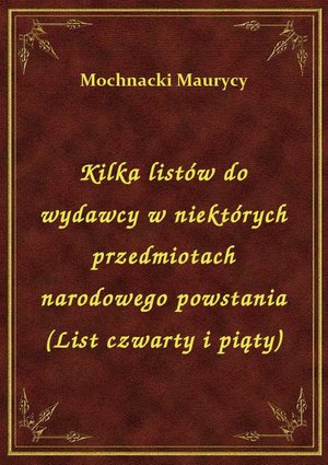 Kilka listów do wydawcy w niektórych przedmiotach narodowego powstania (List czwarty i piąty) – ebook