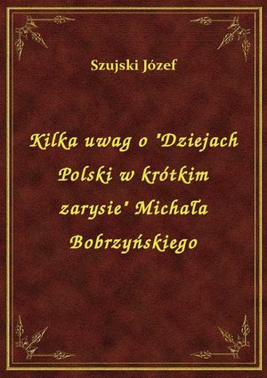 Kilka uwag o "Dziejach Polski w krótkim zarysie" Michała Bobrzyńskiego – ebook