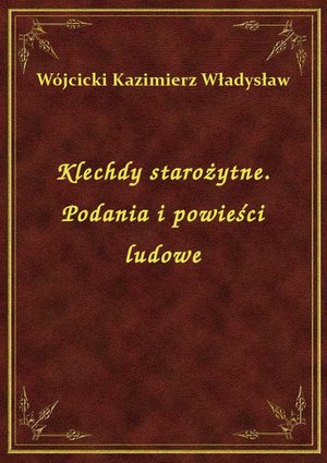 Klechdy starożytne. Podania i powieści ludowe – ebook