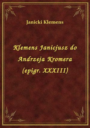Klemens Janicjusz do Andrzeja Kromera (epigr. XXXIII) – ebook