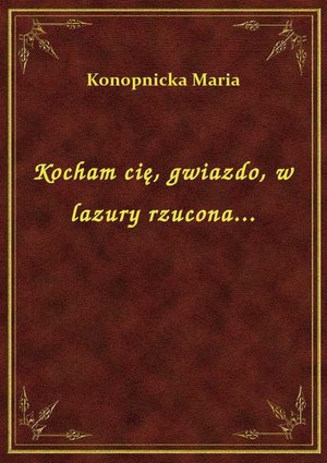 Kocham cię, gwiazdo, w lazury rzucona... – ebook