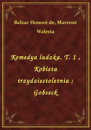 Komedya ludzka. T. 1 , Kobieta trzydziestoletnia. Gobseck – ebook
