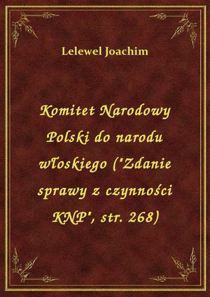 Komitet Narodowy Polski do narodu włoskiego ("Zdanie sprawy z czynności KNP", str. 268) – ebook