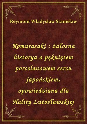 Komurasaki : żałosna historya o pękniętem porcelanowem sercu japońskiem, opowiedziana dla Hality Lutosławskiej – ebook