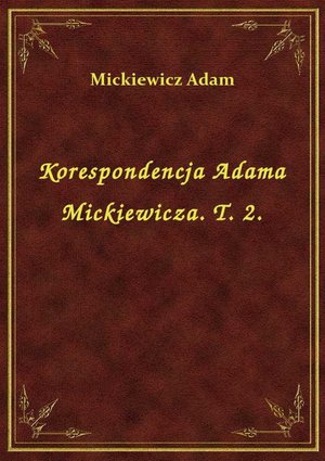 Korespondencja Adama Mickiewicza. T. 2. – ebook