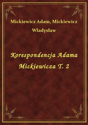 Korespondencja Adama Mickiewicza T. 2 – ebook