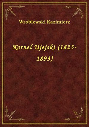 Kornel Ujejski (1823-1893) – ebook