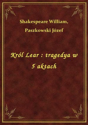 Król Lear : tragedya w 5 aktach – ebook