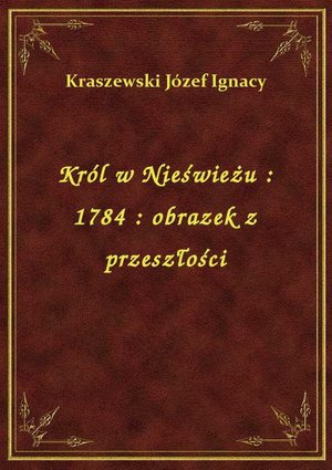 Król w Nieświeżu : 1784 : obrazek z przeszłości – ebook