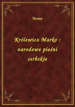 Królewicz Marko : narodowe pieśni serbskie – ebook