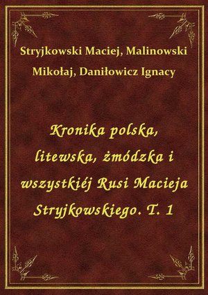 Kronika polska, litewska, żmódzka i wszystkiéj Rusi Macieja Stryjkowskiego. T. 1 – ebook
