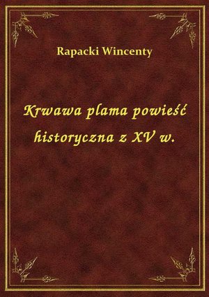Krwawa plama powieść historyczna z XV w. – ebook
