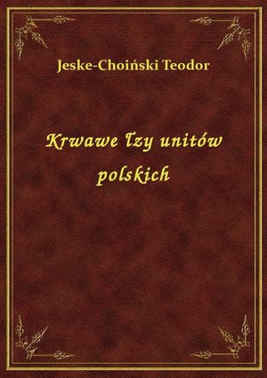 Krwawe łzy unitów polskich – ebook