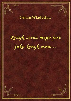 Krzyk serca mego jest jako krzyk mew... – ebook