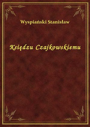 Księdzu Czajkowskiemu – ebook