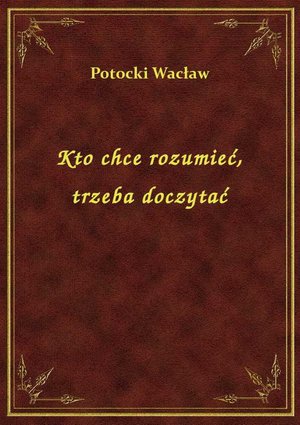 Kto chce rozumieć, trzeba doczytać – ebook
