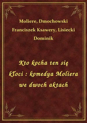 Kto kocha ten się kłoci : komedya Moliera we dwoch aktach – ebook