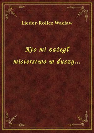 Kto mi zażegł misterstwo w duszy... – ebook