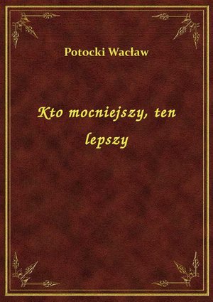 Kto mocniejszy, ten lepszy – ebook