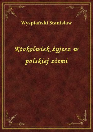 Ktokolwiek żyjesz w polskiej ziemi – ebook