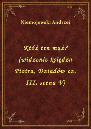 Któż ten mąż? (widzenie księdza Piotra, Dziadów cz. III, scena V) – ebook