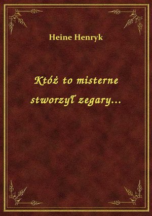Któż to misterne stworzył zegary... – ebook