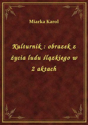 Kulturnik : obrazek z życia ludu ślązkiego w 2 aktach – ebook