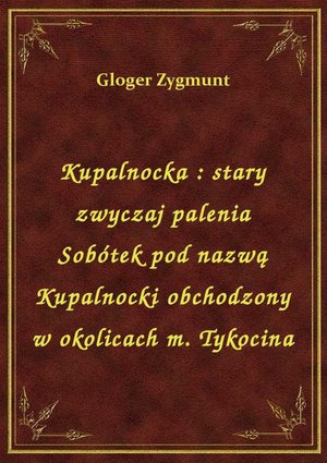 Kupalnocka : stary zwyczaj palenia Sobótek pod nazwą Kupalnocki obchodzony w okolicach m. Tykocina – ebook