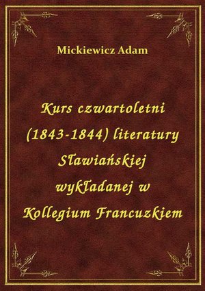 Kurs czwartoletni (1843-1844) literatury Sławiańskiej wykładanej w Kollegium Francuzkiem – ebook
