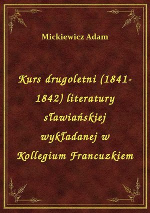Kurs drugoletni (1841-1842) literatury sławiańskiej wykładanej w Kollegium Francuzkiem – ebook