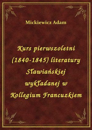 Kurs pierwszoletni (1840-1845) literatury Sławiańskiej wykładanej w Kollegium Francuzkiem – ebook